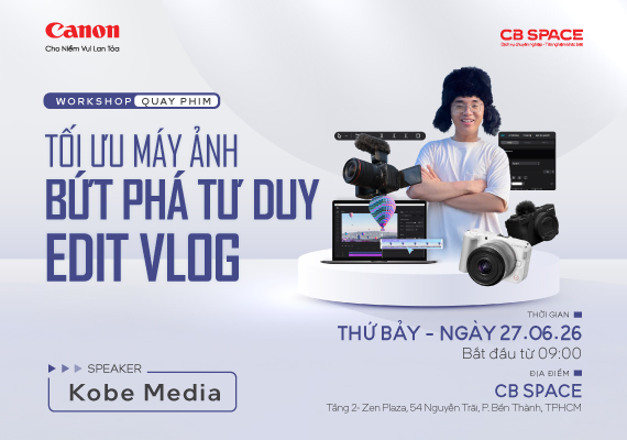 🎥 CANON CREATOR WORKSHOP: TỐI ƯU MÁY ẢNH – BỨT PHÁ TƯ DUY EDIT VLOG